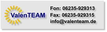 ValenTEAM Fon: 06235-929313 Fax: 06235-929315   info@valenteam.de